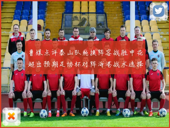 鲁媒点评泰山队轮换阵容战胜申花超出预期足协杯对阵海港战术选择更丰富